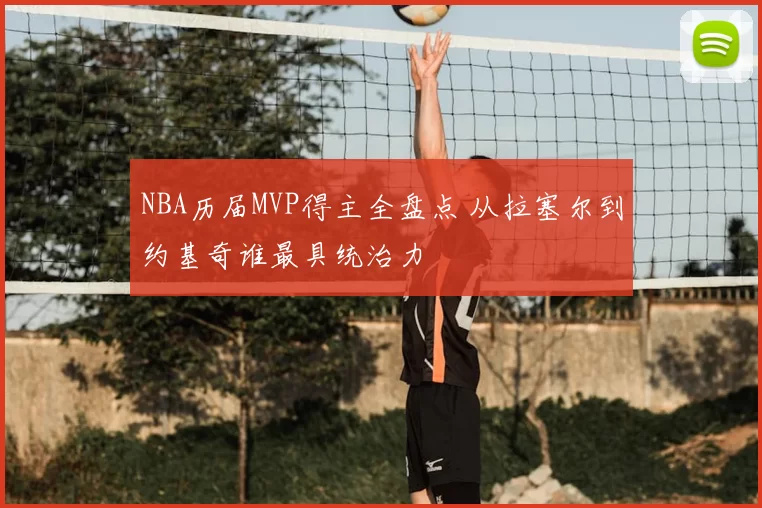 NBA历届MVP得主全盘点 从拉塞尔到约基奇谁最具统治力
