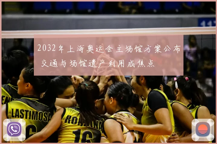 2032年上海奥运会主场馆方案公布 交通与场馆遗产利用成焦点