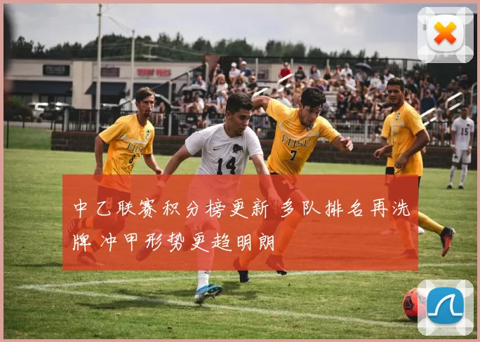 中乙联赛积分榜更新 多队排名再洗牌 冲甲形势更趋明朗
