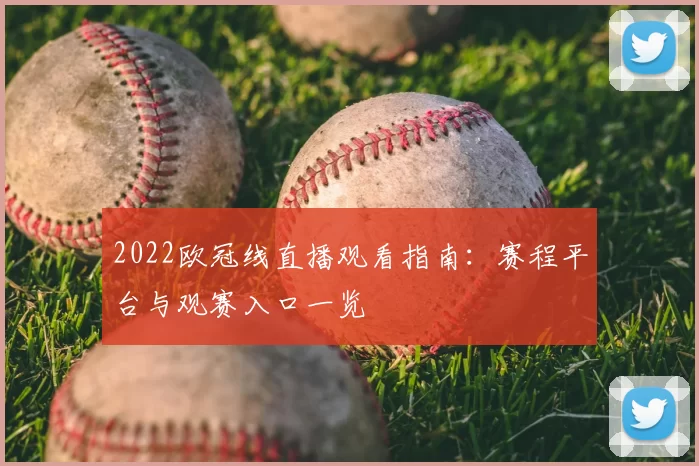 2022欧冠线直播观看指南：赛程平台与观赛入口一览