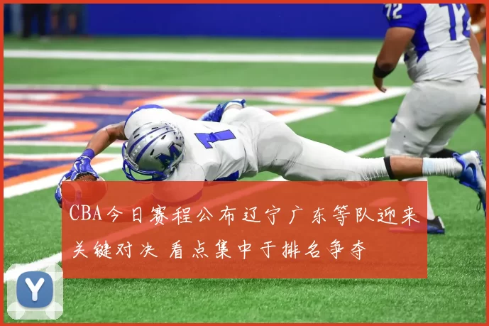CBA今日赛程公布辽宁广东等队迎来关键对决 看点集中于排名争夺