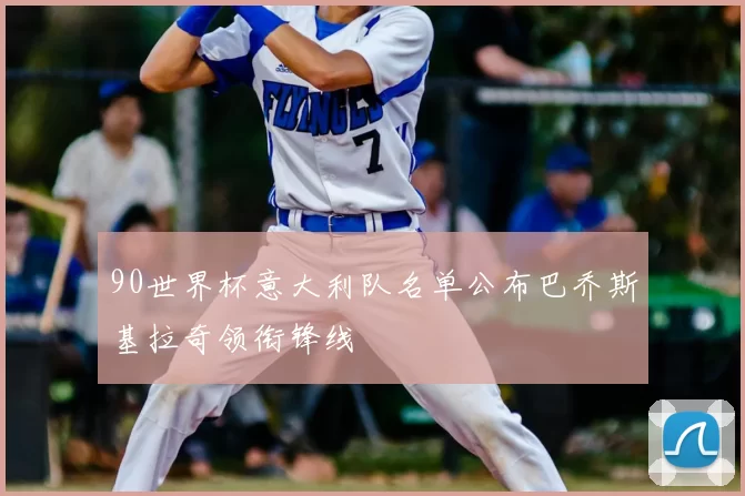 90世界杯意大利队名单公布巴乔斯基拉奇领衔锋线