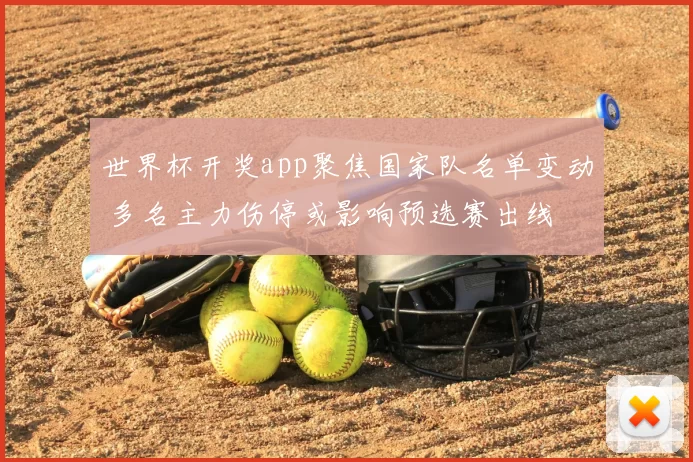 世界杯开奖app聚焦国家队名单变动 多名主力伤停或影响预选赛出线