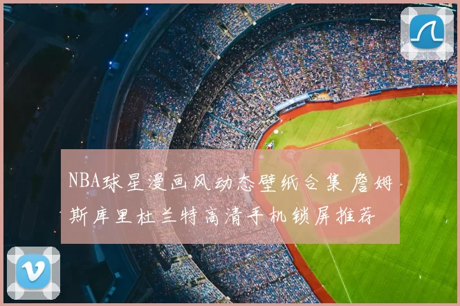 NBA球星漫画风动态壁纸合集 詹姆斯库里杜兰特高清手机锁屏推荐