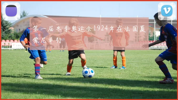 第一届冬季奥运会1924年在法国夏蒙尼举行