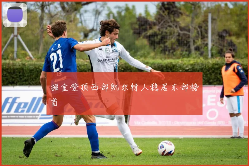 掘金登顶西部凯尔特人稳居东部榜首