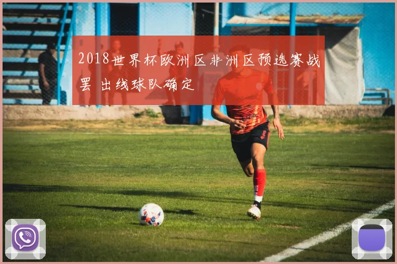 2018世界杯欧洲区非洲区预选赛战罢 出线球队确定