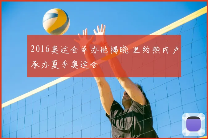 2016奥运会举办地揭晓 里约热内卢承办夏季奥运会