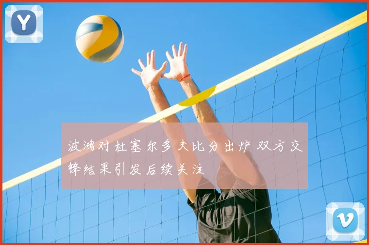 波鸿对杜塞尔多夫比分出炉 双方交锋结果引发后续关注