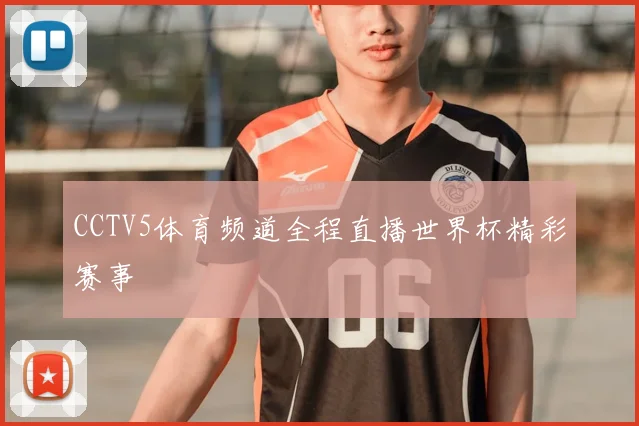 CCTV5体育频道全程直播世界杯精彩赛事